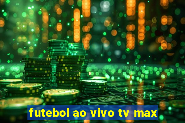 futebol ao vivo tv max