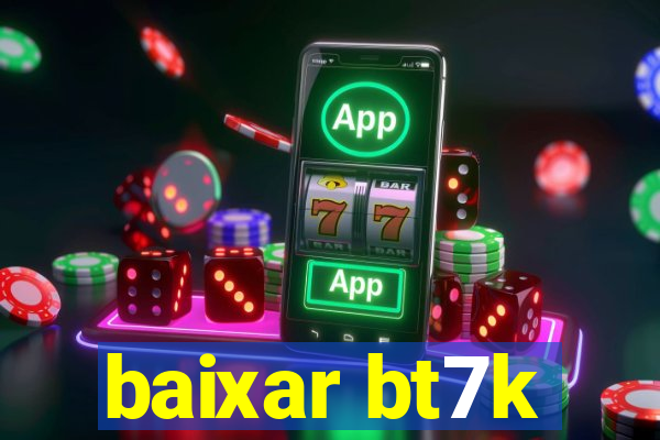 baixar bt7k