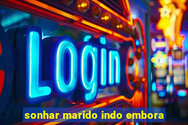 sonhar marido indo embora