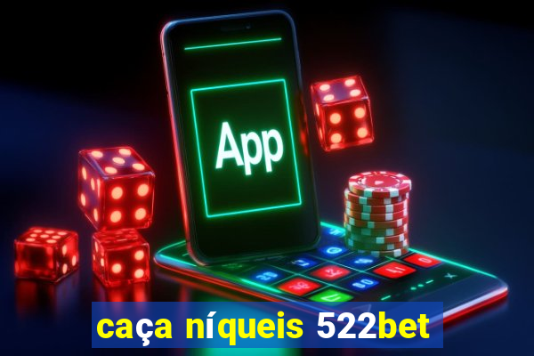 caça níqueis 522bet