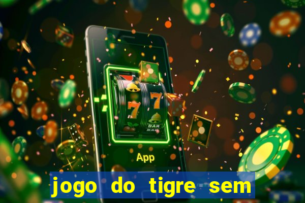 jogo do tigre sem deposito minimo