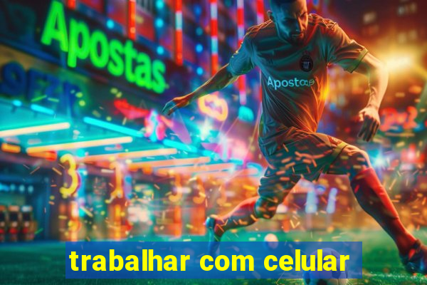 trabalhar com celular