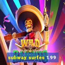 subway surfes 1.99