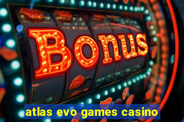 atlas evo games casino