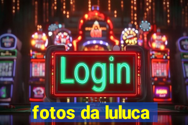 fotos da luluca