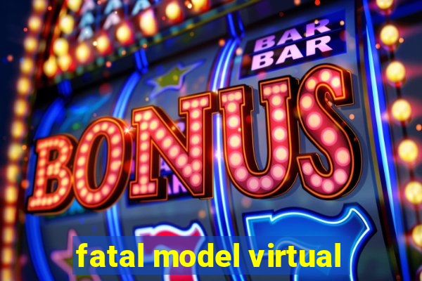 fatal model virtual