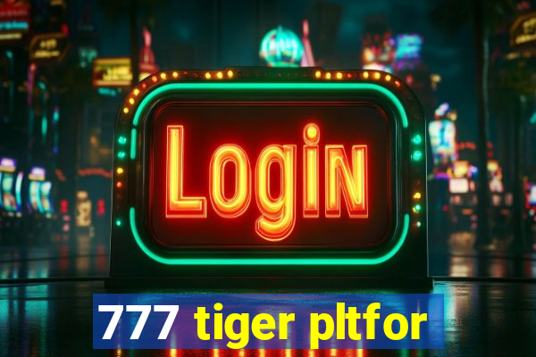 777 tiger pltfor