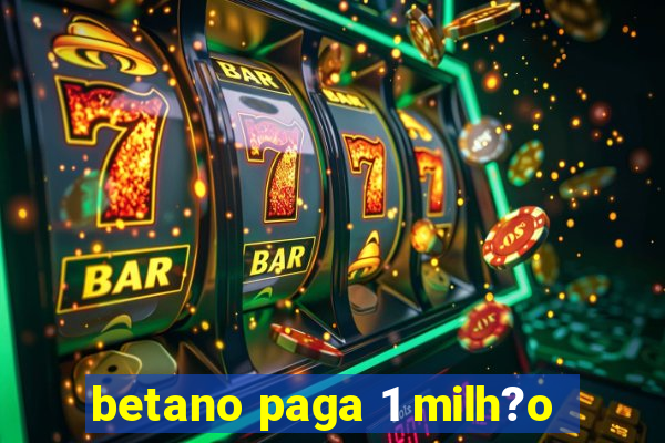 betano paga 1 milh?o