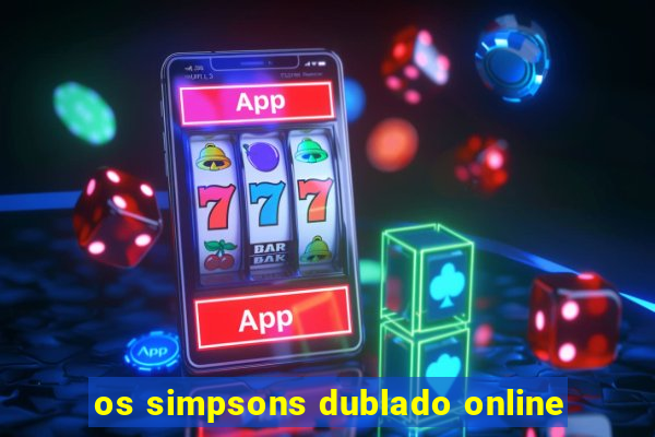 os simpsons dublado online