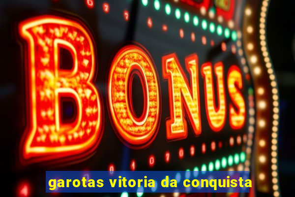 garotas vitoria da conquista