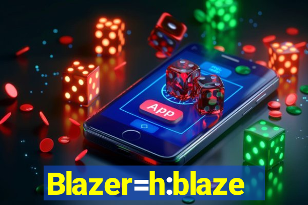 Blazer=h:blaze