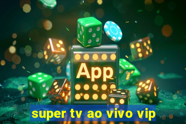 super tv ao vivo vip