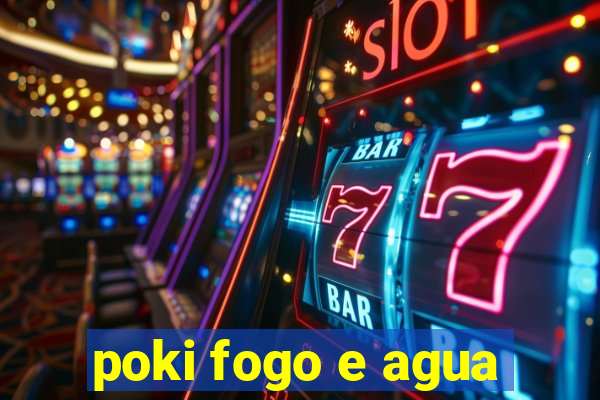 poki fogo e agua