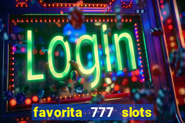 favorita 777 slots é confiável