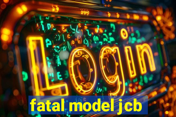 fatal model jcb