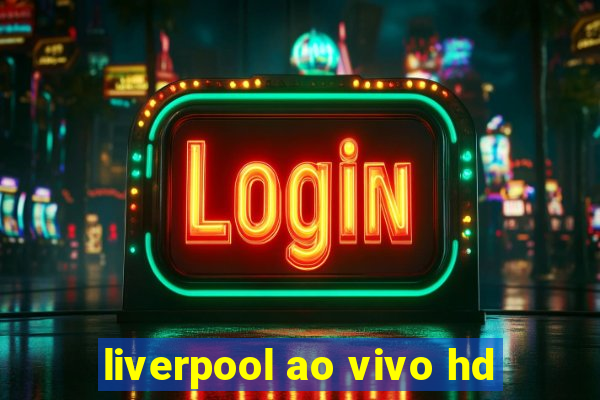 liverpool ao vivo hd