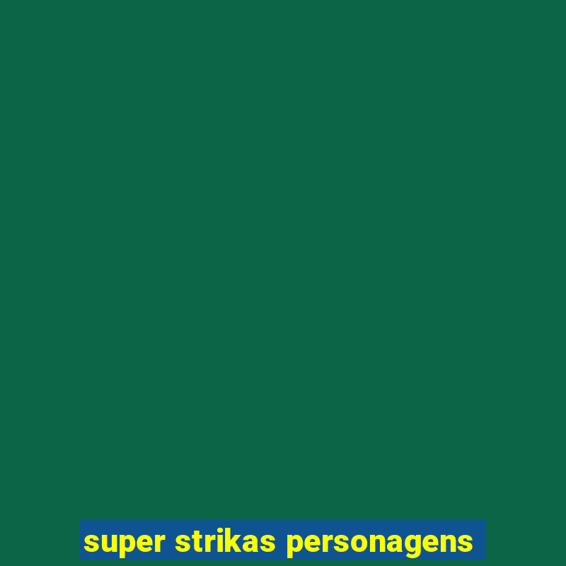 super strikas personagens