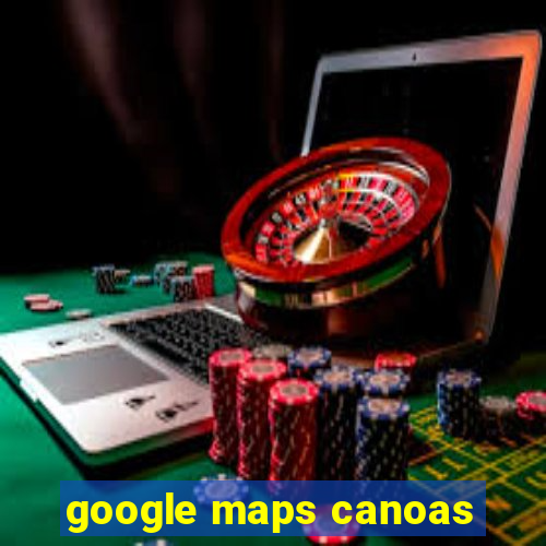 google maps canoas