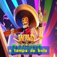 o tampa da bola ao vivo hoje