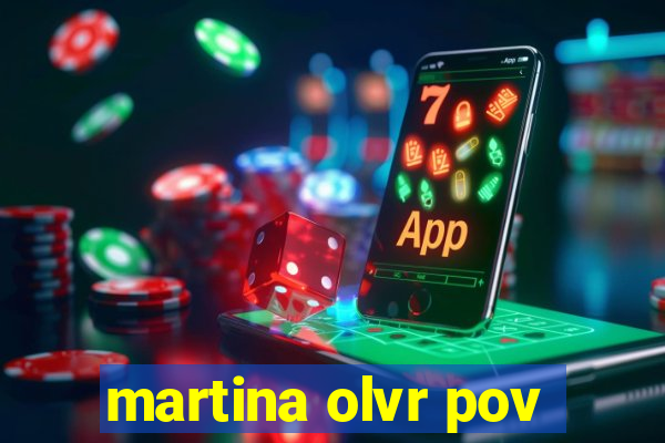 martina olvr pov