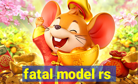 fatal model rs