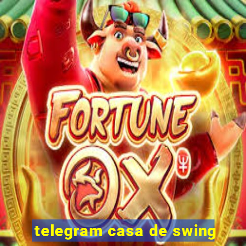 telegram casa de swing