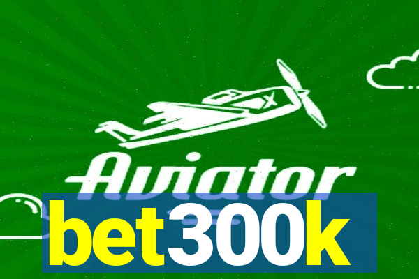 bet300k