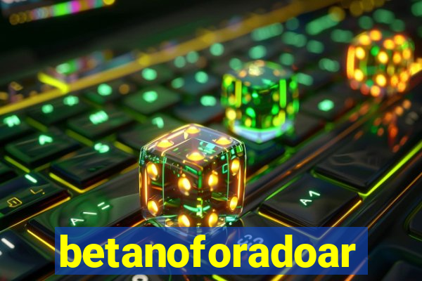 betanoforadoar