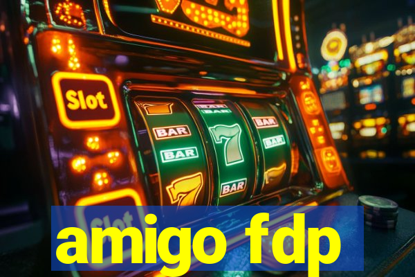 amigo fdp