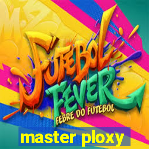 master ploxy