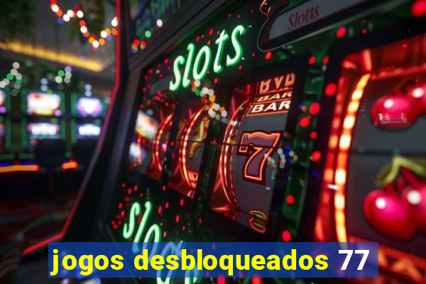 jogos desbloqueados 77