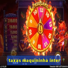 taxas maquininha inter