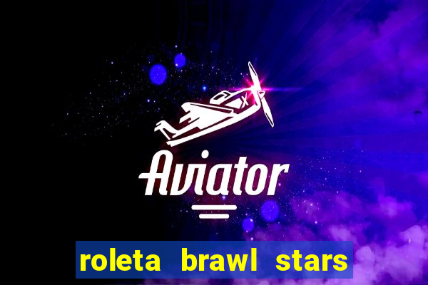 roleta brawl stars 2024 80 brawlers