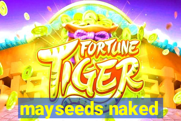 mayseeds naked