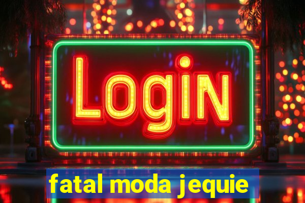 fatal moda jequie