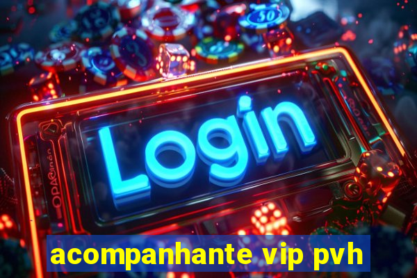 acompanhante vip pvh