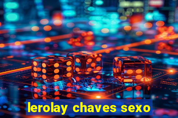 lerolay chaves sexo