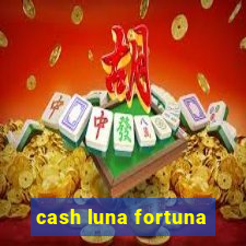 cash luna fortuna