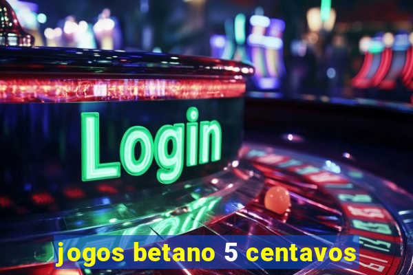 jogos betano 5 centavos