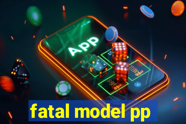 fatal model pp