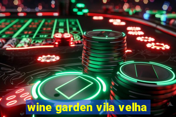 wine garden vila velha