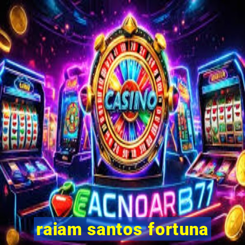 raiam santos fortuna