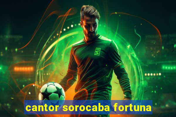 cantor sorocaba fortuna