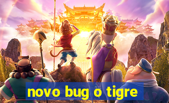 novo bug o tigre