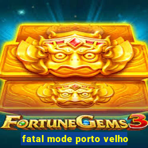 fatal mode porto velho