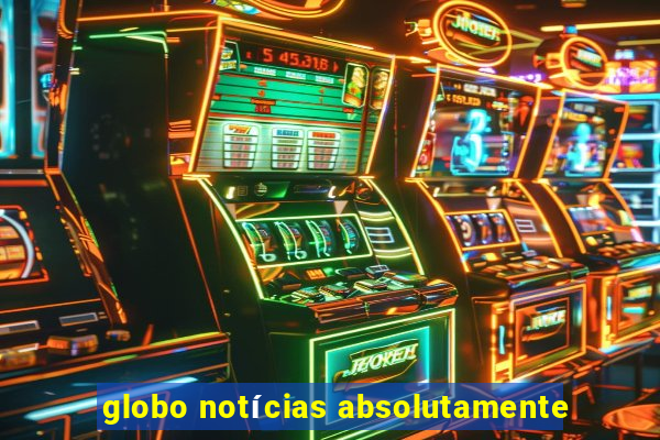 globo notícias absolutamente