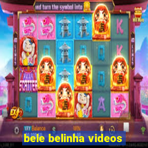 bele belinha videos