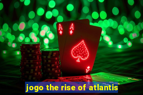 jogo the rise of atlantis