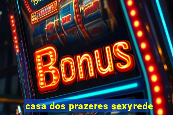 casa dos prazeres sexyrede