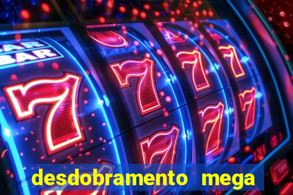 desdobramento mega sena 28 dezenas